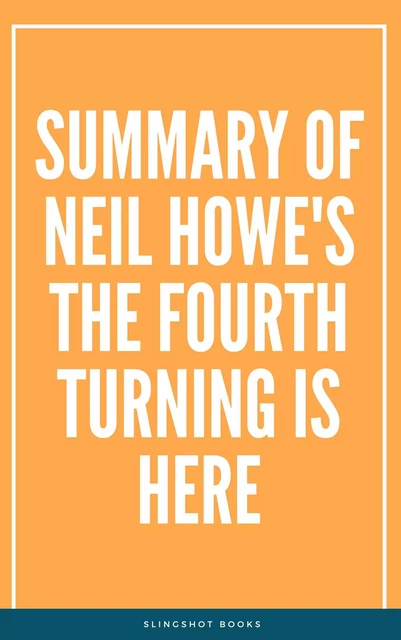 Summary of Neil Howe's The Fourth Turning Is Here -  Slingshot Books - Slingshot Books