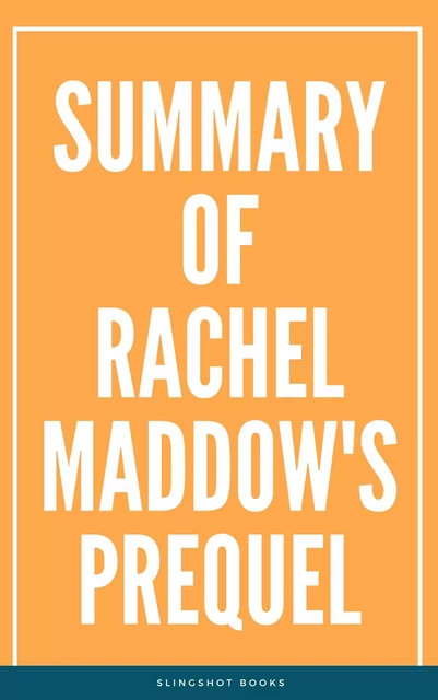 Summary of Rachel Maddow's Prequel -  Slingshot Books - Slingshot Books