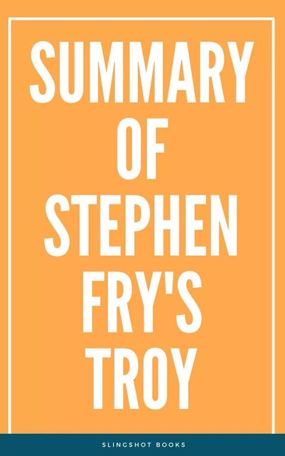 Summary of Stephen Fry's Troy -  Slingshot Books - Slingshot Books