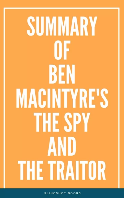 Summary of Ben Macintyre's The Spy and the Traitor -  Slingshot Books - Slingshot Books