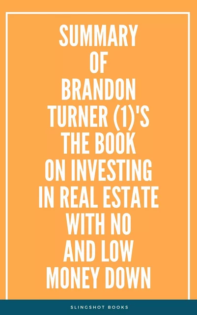 Summary of Brandon Turner (1)'s The Book on Investing In Real Estate with No and Low Money Down -  Slingshot Books - Slingshot Books