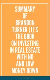 Summary of Brandon Turner (1)'s The Book on Investing In Real Estate with No and Low Money Down