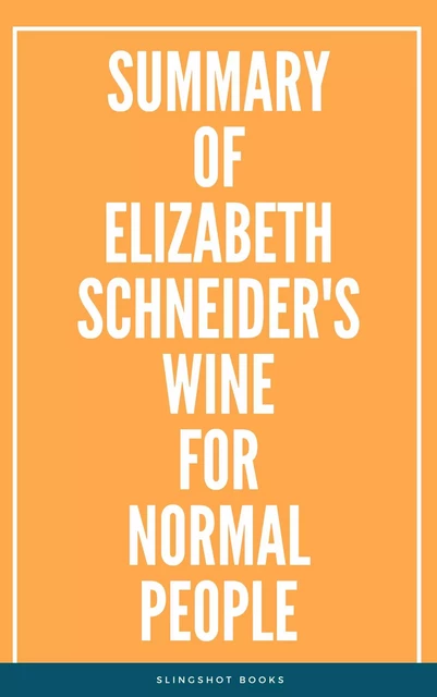 Summary of Elizabeth Schneider's Wine for Normal People -  Slingshot Books - Slingshot Books