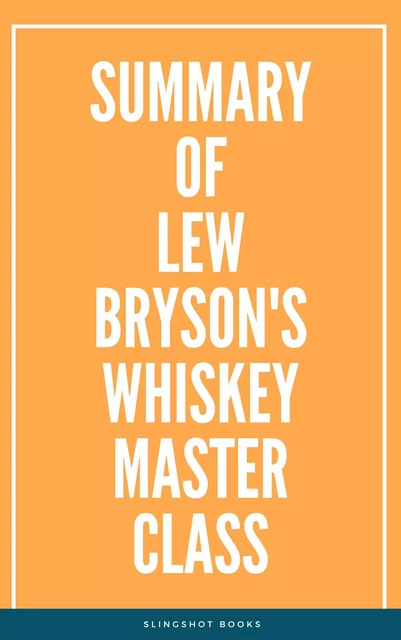 Summary of Lew Bryson's Whiskey Master Class -  Slingshot Books - Slingshot Books