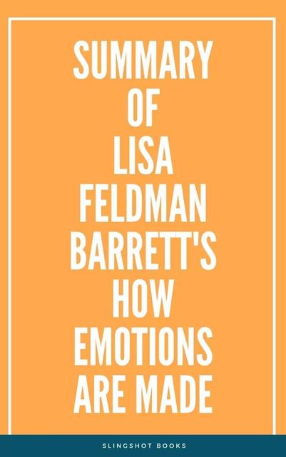 Summary of Lisa Feldman Barrett's How Emotions Are Made -  Slingshot Books - Slingshot Books