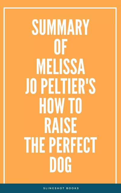 Summary of Melissa Jo Peltier's How to Raise the Perfect Dog -  Slingshot Books - Slingshot Books