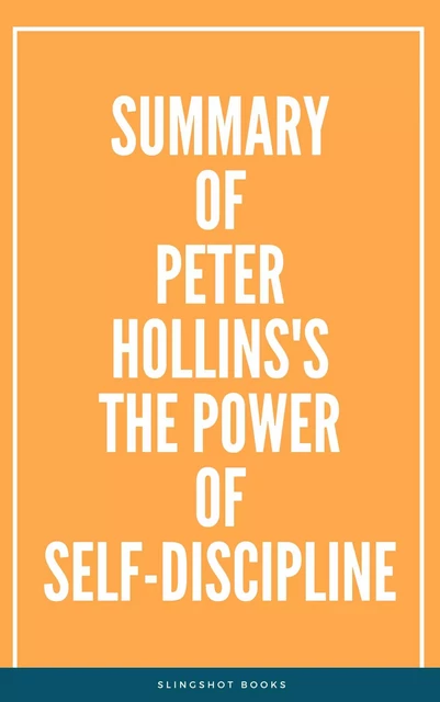 Summary of Peter Hollins's The Power of Self-Discipline -  Slingshot Books - Slingshot Books