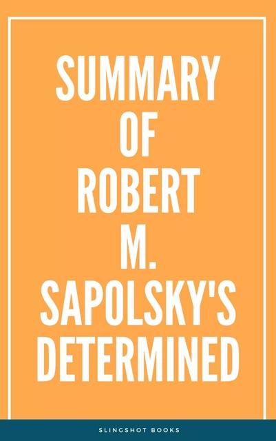 Summary of Robert M. Sapolsky's Determined -  Slingshot Books - Slingshot Books