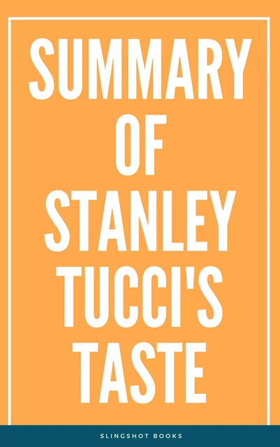 Summary of Stanley Tucci's Taste -  Slingshot Books - Slingshot Books