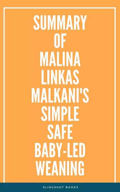 Summary of Malina Linkas Malkani's Simple  Safe BabyLed Weaning -  Slingshot Books - Slingshot Books