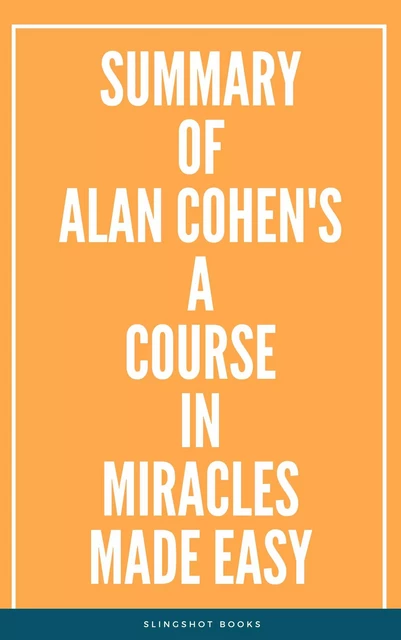 Summary of Alan Cohen's A Course in Miracles Made Easy -  Slingshot Books - Slingshot Books