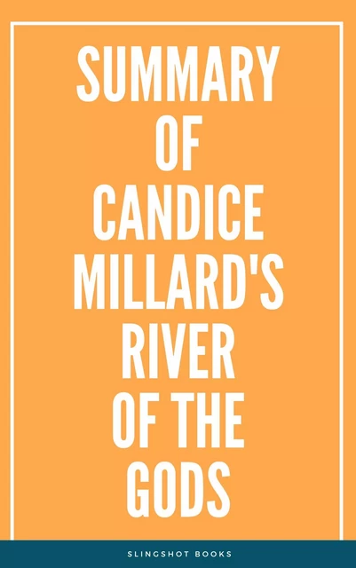 Summary of Candice Millard's River of the Gods -  Slingshot Books - Slingshot Books