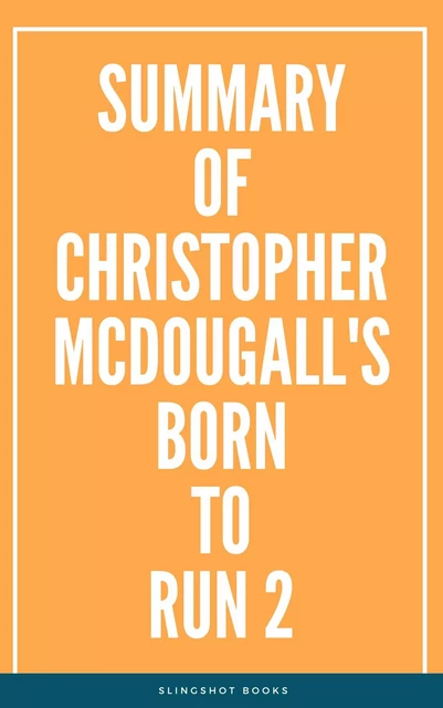 Summary of Christopher McDougall's Born to Run 2 -  Slingshot Books - Slingshot Books