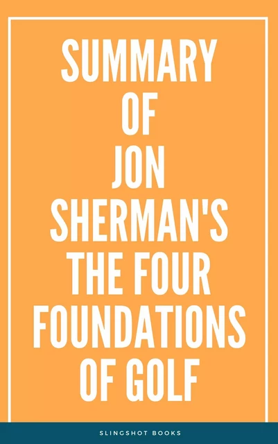 Summary of Jon Sherman's The Four Foundations of Golf -  Slingshot Books - Slingshot Books