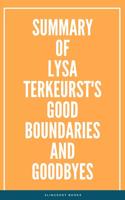 Summary of Lysa TerKeurst's Good Boundaries and Goodbyes -  Slingshot Books - Slingshot Books