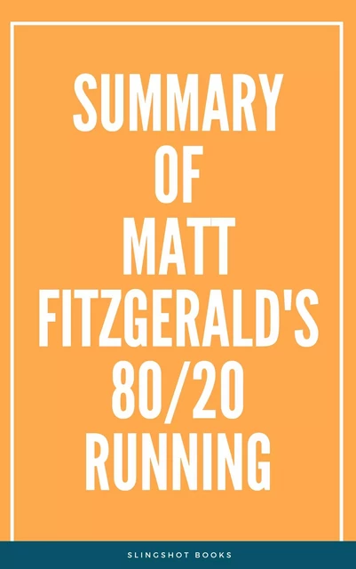 Summary of Matt Fitzgerald's 80/20 Running -  Slingshot Books - Slingshot Books