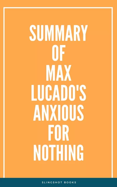 Summary of Max Lucado's Anxious for Nothing -  Slingshot Books - Slingshot Books