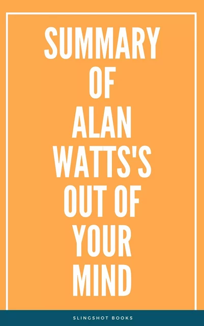 Summary of Alan Watts's Out of Your Mind -  Slingshot Books - Slingshot Books