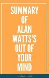 Summary of Alan Watts's Out of Your Mind