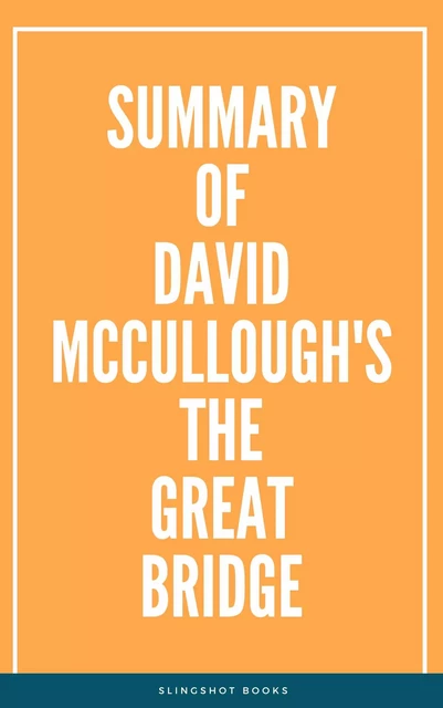 Summary of David McCullough's The Great Bridge -  Slingshot Books - Slingshot Books