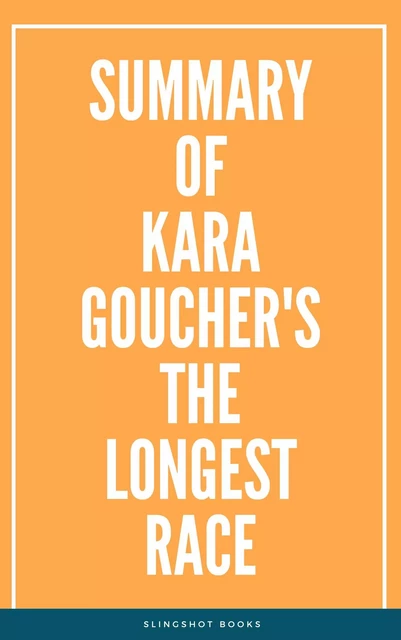 Summary of Kara Goucher's The Longest Race -  Slingshot Books - Slingshot Books