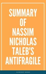 Summary of Nassim Nicholas Taleb's Antifragile