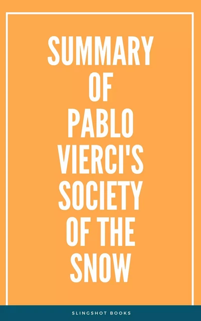 Summary of Pablo Vierci's Society of the Snow -  Slingshot Books - Slingshot Books