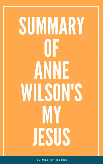 Summary of Anne Wilson's My Jesus -  Slingshot Books - Slingshot Books