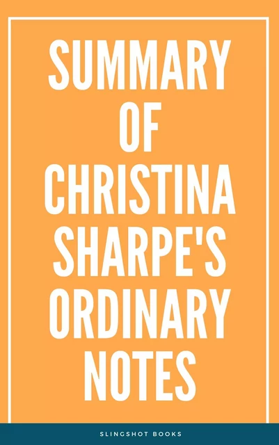 Summary of Christina Sharpe's Ordinary Notes -  Slingshot Books - Slingshot Books