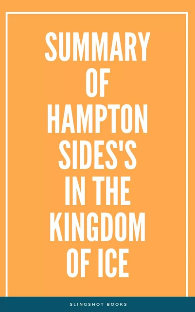 Summary of Hampton Sides's In the Kingdom of Ice -  Slingshot Books - Slingshot Books