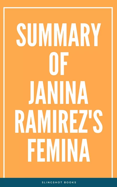 Summary of Janina Ramirez's Femina -  Slingshot Books - Slingshot Books