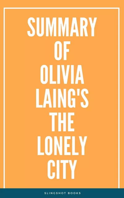 Summary of Olivia Laing's The Lonely City -  Slingshot Books - Slingshot Books