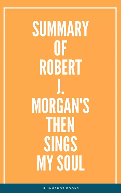 Summary of Robert J. Morgan's Then Sings My Soul -  Slingshot Books - Slingshot Books