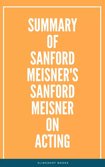 Summary of Sanford Meisner's Sanford Meisner on Acting -  Slingshot Books - Slingshot Books