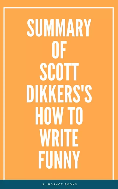 Summary of Scott Dikkers's How to Write Funny -  Slingshot Books - Slingshot Books