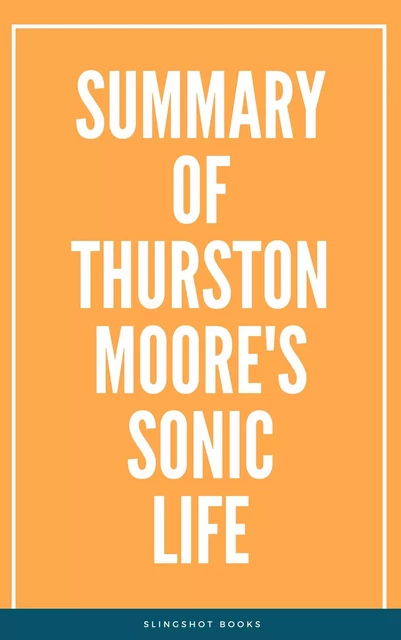 Summary of Thurston Moore's Sonic Life -  Slingshot Books - Slingshot Books