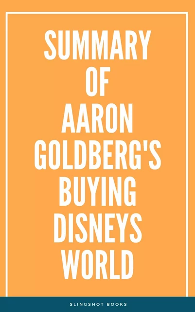 Summary of Aaron Goldberg's Buying Disneys World -  Slingshot Books - Slingshot Books