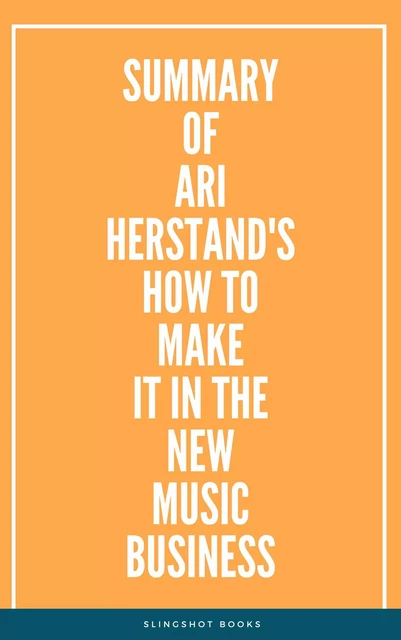 Summary of Ari Herstand's How To Make It in the New Music Business -  Slingshot Books - Slingshot Books