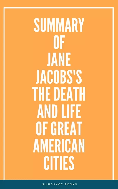 Summary of Jane Jacobs's The Death and Life of Great American Cities -  Slingshot Books - Slingshot Books