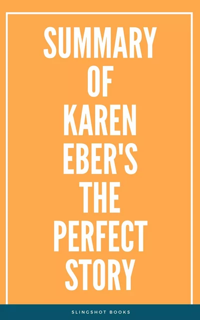 Summary of Karen Eber's The Perfect Story -  Slingshot Books - Slingshot Books