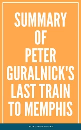 Summary of Peter Guralnick's Last train to Memphis