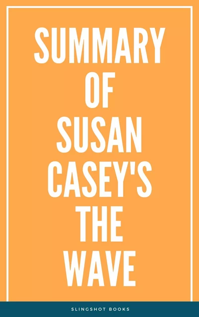 Summary of Susan Casey's The Wave -  Slingshot Books - Slingshot Books