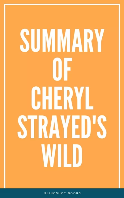 Summary of Cheryl Strayed's Wild -  Slingshot Books - Slingshot Books