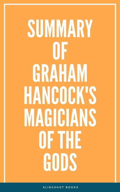 Summary of Graham Hancock's Magicians of the Gods -  Slingshot Books - Slingshot Books