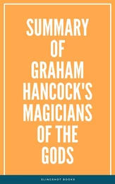 Summary of Graham Hancock's Magicians of the Gods