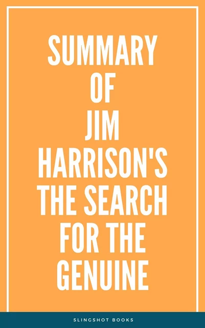 Summary of Jim Harrison's The Search for the Genuine -  Slingshot Books - Slingshot Books