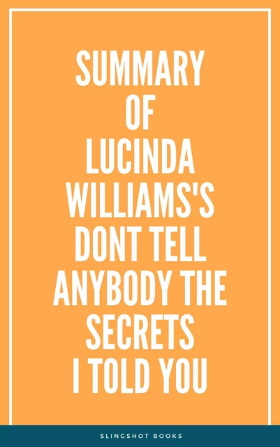 Summary of Lucinda Williams's Dont Tell Anybody the Secrets I Told You -  Slingshot Books - Slingshot Books