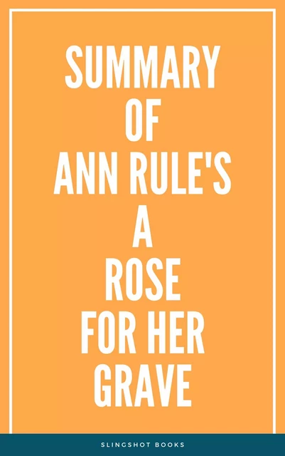 Summary of Ann Rule's A Rose for Her Grave -  Slingshot Books - Slingshot Books