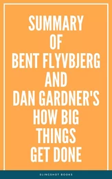 Summary of Bent Flyvbjerg and Dan Gardner's How Big Things Get Done