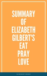 Summary of Elizabeth Gilbert's Eat Pray Love